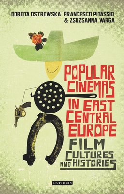 Popular Cinemas in East Central Europe: Film Cultures and Histories - Ostrowska, Dorota (Editor), and Pitassio, Francesco (Editor), and Varga, Zsuzsanna (Editor)