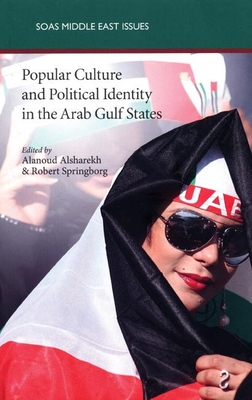 Popular Culture and Political Identity in the Arab Gulf States - Alsharekh, Alanoud (Editor), and Springborg, Robert (Editor), and Stewart, Sarah (Editor)