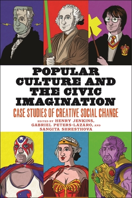 Popular Culture and the Civic Imagination: Case Studies of Creative Social Change - Jenkins, Henry (Editor), and Peters-Lazaro, Gabriel (Editor), and Shresthova, Sangita (Editor)