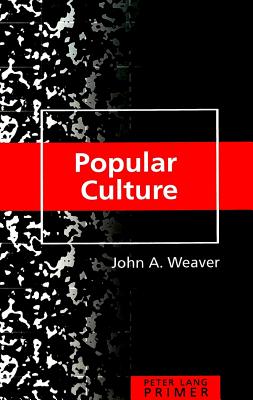 Popular Culture Primer - Steinberg, Shirley R (Editor), and Kincheloe, Joe L (Editor), and Weaver, John A