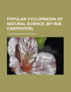 Popular Cyclopaedia of Natural Science (by W.B. Carpenter)
