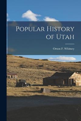 Popular History of Utah - Whitney, Orson F 1855-1931