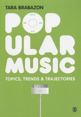 Popular Music: Topics, Trends & Trajectories - Brabazon, Tara