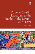 Popular Muslim Reactions to the Franks in the Levant, 1097-1291. by Alex Mallett