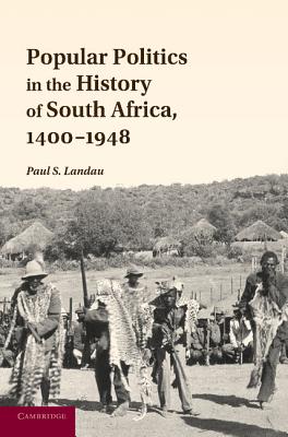 Popular Politics in the History of South Africa, 1400-1948 - Landau, Paul S.