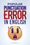 Popular Punctuation Error in English: Navigate the Art of Punctuation with Confidence and Transform Your Writing Into a Masterpiece
