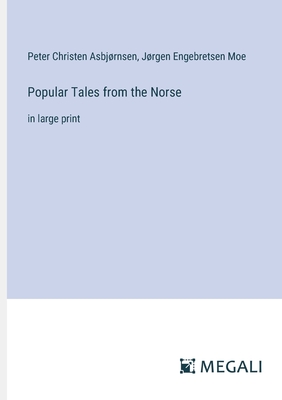 Popular Tales from the Norse: in large print - Asbjrnsen, Peter Christen, and Moe, Jrgen Engebretsen