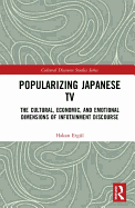 Popularizing Japanese TV: The Cultural, Economic, and Emotional Dimensions of Infotainment Discourse