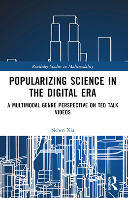 Popularizing Science in the Digital Era: A Multimodal Genre Perspective on TED Talk Videos - Xia, Sichen