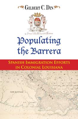 Populating the Barrera: Spanish Immigration Efforts in Colonial Louisiana - Din, Gilbert C