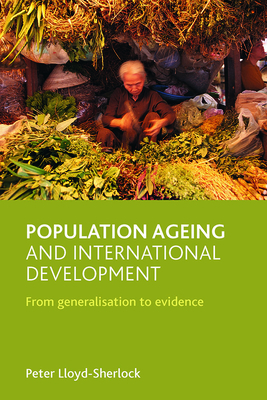 Population Ageing and International Development: From Generalisation to Evidence - Lloyd-Sherlock, Peter