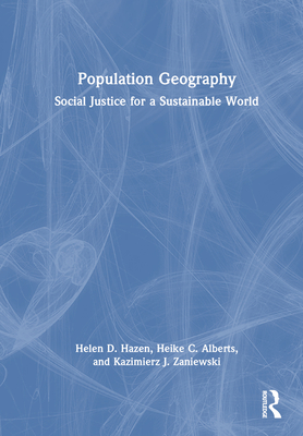 Population Geography: Social Justice for a Sustainable World - Hazen, Helen D, and Alberts, Heike C, and Zaniewski, Kazimierz J
