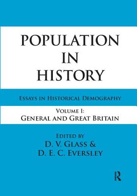 Population in History: Essays in Historical Demography, Volume I: General and Great Britain - Eversley, D.E.C. (Editor)