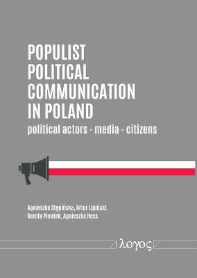 Populist Political Communication in Poland: Political Actors - Media - Citizens - Stepinska, Agnieszka, and Lipinski, Artur, and Piontek, Dorota