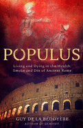 Populus: Living and Dying in the Wealth, Smoke and Din of Ancient Rome