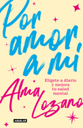 Por Amor a M Elgete a Diario Y Mejora Tu Salud Mental / For the Love of Me: C Hoose Yourself Every Day