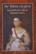 Por Bolivar y la Gloria: La Asombrosa Vida de Manuela Saenz