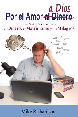 Por El Amor a Dios: Una Guia Cristiana Para El Dinero, El Matrimonio y Los Milagros - Richardson, Mike