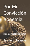 Por Mi Convicci?n Bohemia: Mon?logos Reflexiones