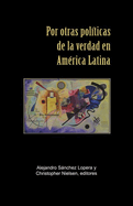 Por otras polticas de la verdad en Amrica Latina