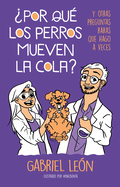 ?Por Qu? Los Perros Mueven La Cola? Y Otras Preguntas Raras Que Hago a Veces / W Hy Do Dogs Move Their Tails? and Other Rare Questions I Sometimes Ask