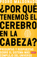 ?por Qu? Tenemos El Cerebro En La Cabeza? / Why Do We Have Our Brain in Our Head?: Questions and Answers about the Most Complex System in the Universe