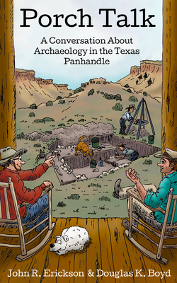 Porch Talk: A Conversation about Archaeology in the Texas Panhandle - Erickson, John R, and Boyd, Douglas K