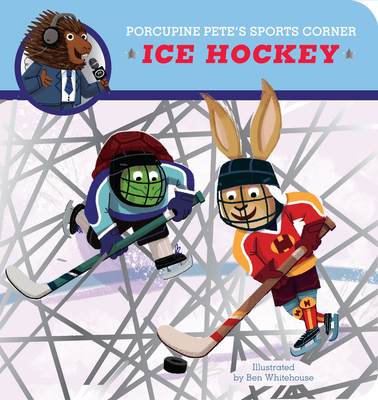 Porcupine Pete's Sports Corner: Ice Hockey - Whitehouse, Ben, and Clever Publishing