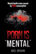 Porn Is Mental: Mental health crises caused by PORN consumption
