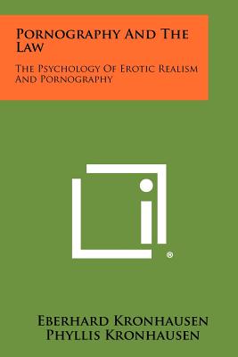 Pornography And The Law: The Psychology Of Erotic Realism And Pornography - Kronhausen, Eberhard, Ed.D., and Kronhausen, Phyllis, Dr., Ed.D., and Ehrlich, J W (Foreword by)