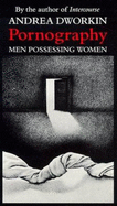 Pornography: Men Possessing Women - Dworkin, Andrea, N.D., Ph.D.