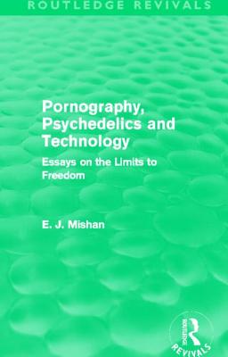 Pornography, Psychedelics and Technology (Routledge Revivals): Essays on the Limits to Freedom - Mishan, E.