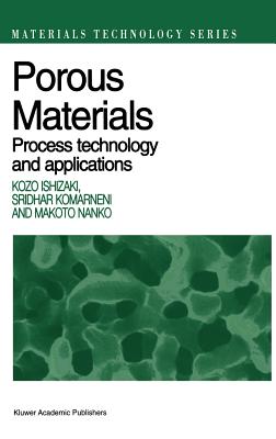 Porous Materials: Process Technology and Applications - Ishizaki, Kozo, and Komarneni, Sridhar, and Nanko, Makoto