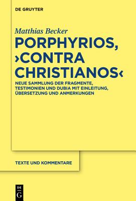 Porphyrios, "Contra Christianos": Neue Sammlung Der Fragmente, Testimonien Und Dubia Mit Einleitung, Ubersetzung Und Anmerkungen - Becker, Matthias