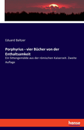 Porphyrius - vier B?cher von der Enthaltsamkeit: Ein Sittengem?lde aus der rmischen Kaiserzeit. Zweite Auflage