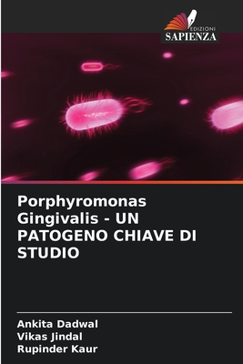 Porphyromonas Gingivalis - UN PATOGENO CHIAVE DI STUDIO - Dadwal, Ankita, and Jindal, Vikas, and Kaur, Rupinder