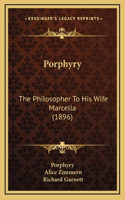 Porphyry: The Philosopher to His Wife Marcella (1896) - Porphyry, and Zimmern, Alice (Translated by), and Garnett, Richard, Dr. (Foreword by)