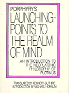 Porphyry's Launching-Points to the Realm of Mind: An Introduction to the Neoplatonic Philosophy of Plotinus