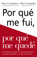 Porqu? Me Fui, Porqu? Me Qued?: Conversaciones Sobre El Cristianismo Entre Un Padre Evang?lico y Su Hijo Humanista