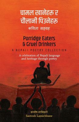 Porridge Eaters and Gruel Drinkers: A Nepali Poetry Collection - Lamichhane, Santosh