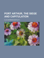 Port Arthur, the Siege and Capitulation; Volume 1
