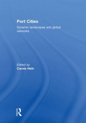 Port Cities: Dynamic Landscapes and Global Networks - Hein, Carola (Editor)