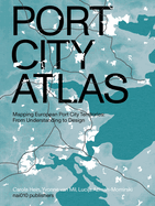 Port City Atlas: Mapping European Port City Territories: From Understanding to Design