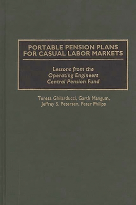 Portable Pension Plans for Casual Labor Markets: Lessons from the Operating Engineers Central Pension Fund - Ghilarducci, Teresa, PH.D, and Mangum, Garth, and Peterson, Jeff