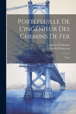 Portefeuille De L'ing?nieur Des Chemins De Fer: Texte - Perdonnet, Auguste, and Polonceau, Camille