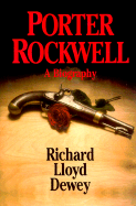 Porter Rockwell: A Biography - Dewey, Richard Lloyd