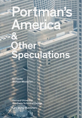 Portman's America & Other Speculations - Mostafavi, Mohsen (Editor), and Harvard University Graduate School of Design