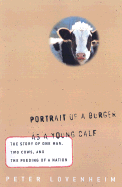 Portrait of a Burger as a Young Calf: The Story of One Man, Two Cows, and the Feeding of a Nation