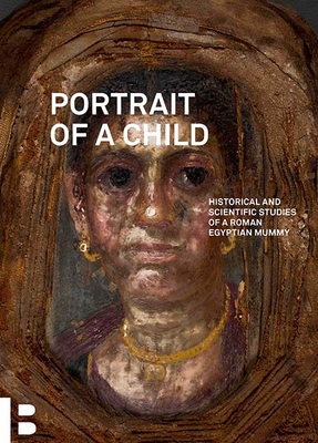 Portrait of a Child: Historical and Scientific Studies of a Roman Egyptian Mummy - Ronkko, Essi (Editor), and Terpstra, Taco (Editor), and Walton, Marc (Editor)