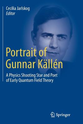 Portrait of Gunnar Klln: A Physics Shooting Star and Poet of Early Quantum Field Theory - Jarlskog, Cecilia (Editor)